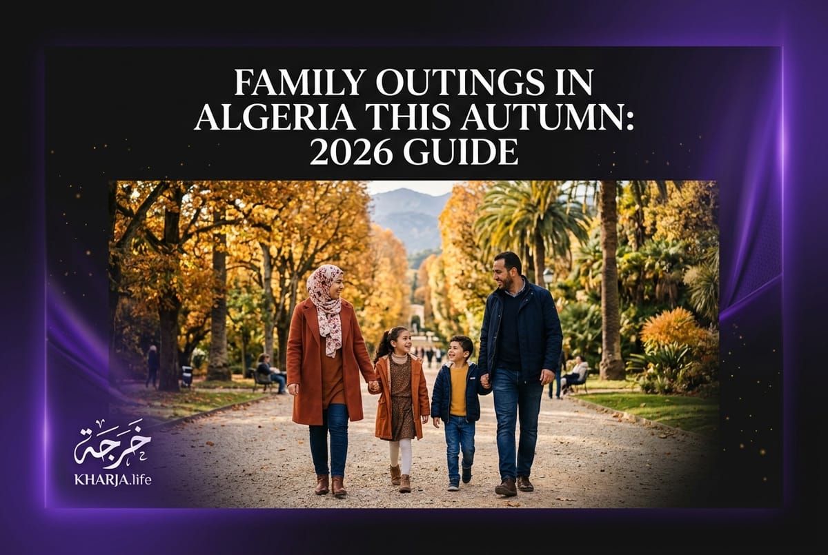 Family Outings in Algeria This Autumn - 2026 Guide by Kharja
